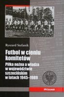 Football in the shadow of committee's. Football and communism in Szczecin Voivodeship 1945-1989
