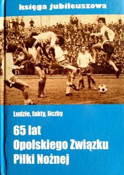 65 years of Opole Football Association. The Jubilee Book