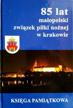85 years of Malopolska Football Association. The Jubilee Book