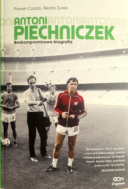 Antoni Piechniczek. An uncompromising biography