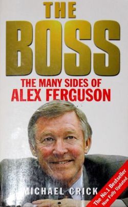 The Boss. The Many sides of Alex Ferguson