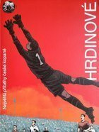 Heroes. The greatest stories of Czech football