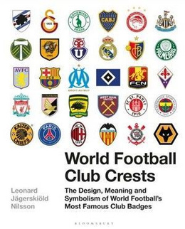 World Football Club Crests: The Design, Meaning and Symbolism of World Football's Most Famous Club Badges