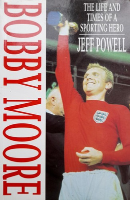 Bobby Moore. The life and times of a sporting hero