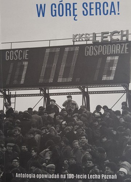 Hearts up! An anthology of stories for the 100th anniversary of Lech Poznań