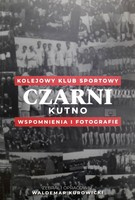Czarni Kutno Railway Sports Club. Memories and photographs