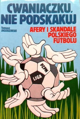 Buster, do not bounce. Scandals in Polish football (Tomasz Jagodzinski)
