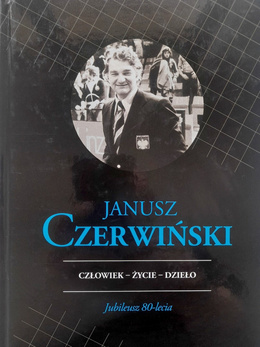 Janusz Czerwiński. Man - Life - Work. 80th Anniversary