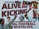 Alive and kicking. The ultimate book of '90s football nostalgia