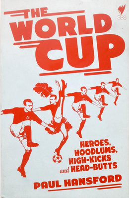 The World Cup. Heroes, hoodlums, high-kicks and head-butts