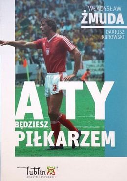 And you will be a footballer. Władysław Żmuda