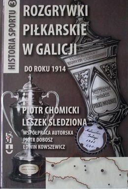 The Football competitions in Galicia (Eastern Europe) to 1914 year (The History of Sport volume 3)