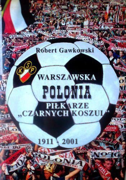 Polonia Warsaw - Footballers in Black Shirts 1911-2001